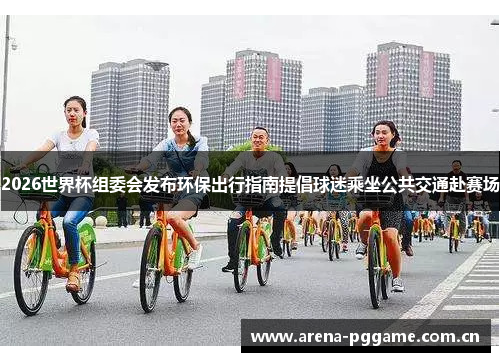 2026世界杯组委会发布环保出行指南提倡球迷乘坐公共交通赴赛场 2026世界杯组委会发布环保出行指南提倡球迷乘坐公共交通赴赛场
