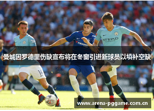 曼城因罗德里伤缺宣布将在冬窗引进新球员以填补空缺 曼城因罗德里伤缺宣布将在冬窗引进新球员以填补空缺